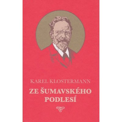 Ze šumavského podlesí - Karel Klostermann – Hledejceny.cz