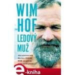 Hof Wim - Wim Hof: Ledový muž -- Jediná autorizovaná kniha Wima Hofa o převratné metodě, díky které se můžeme naučit využít svůj fyzický i duševní potenciál. – Hledejceny.cz