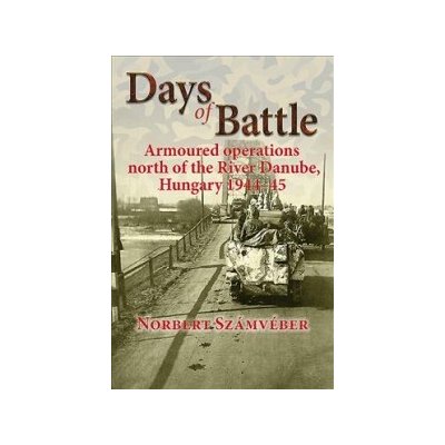 Days of Battle: Armoured Operations North of the River Danube, Hungary 1944-45 – Hledejceny.cz