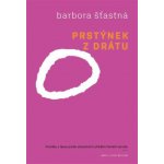 Prstýnek z drátu. Povídky o lásce podle skutečných příběhů Paměti národa - Barbora Šťastná – Hledejceny.cz