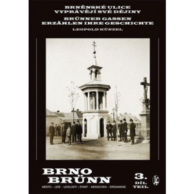 Brněnské ulice vyprávějí své dějiny 3.díl - Leopold Künzel – Hledejceny.cz