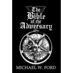 The Bible of the Adversary 10th Anniversary Edition: Adversarial Flame Edition Michael W Ford – Zboží Dáma