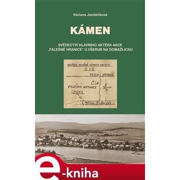 Kámen. Svědectví hlavního aktéra akce "Falešné hranice" u Všerub na Domažlicku - Václava Jandečková