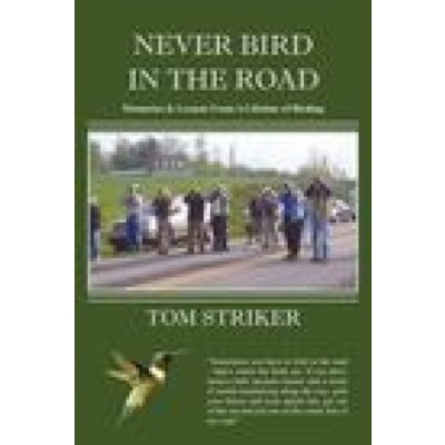 Never Bird In The Road: Memories and Lessons from a Lifetime of Birding Striker TomPaperback