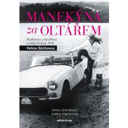 Manekýna za oltářem - Rozhovor s farářkou a Miss Praha 1970 Petrou Šáchovou - Zlatníková Mirka, Vopavová Adéla