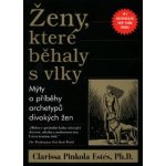 Ženy, které běhaly s vlky - Mýty a příběhy archetypů divokých žen - Pinkola Estés Clarissa, Ph.D. – Zbozi.Blesk.cz