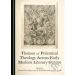 Themes of Polemical Theology Across Early Modern Literary Genres - Andrea Riedl Editor, Svorad Zavarský Editor, Lucy R Nicholas Editor – Hledejceny.cz