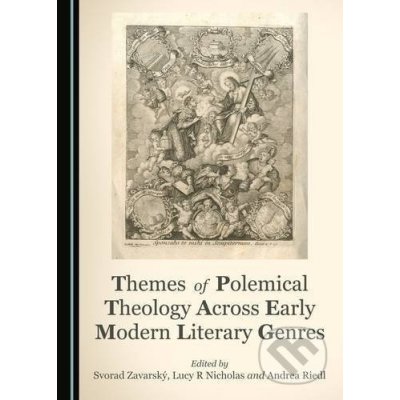 Themes of Polemical Theology Across Early Modern Literary Genres - Andrea Riedl Editor, Svorad Zavarský Editor, Lucy R Nicholas Editor – Hledejceny.cz