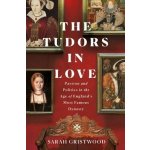 The Tudors in Love: Passion and Politics in the Age of England's Most Famous Dynasty Gristwood SarahPevná vazba – Hledejceny.cz