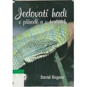 Jedovatí hadi v přírodě a v teráriích - Hegner David