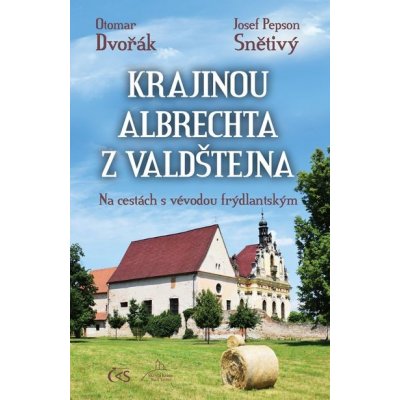 Krajinou Albrechta z Valdštejna: Na cestách s vévodou frýdlantským - Otomar Dvořák, Josef Pepson Snětivý