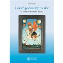 Lidové podmalby na skle. Ze sbírek Národního muzea - Luboš Kafka - LIKA KLUB