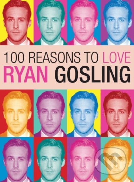 100 Reasons to Love Ryan Gosling - Joanna Benecke