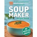 Soup Maker Recipe Book: Fast, Easy to Follow, Nutritious & Delicious. Suitable For All Soup Machines, Blenders & Kettles in less than 30mins. Hobbs SophiaPaperback – Hledejceny.cz