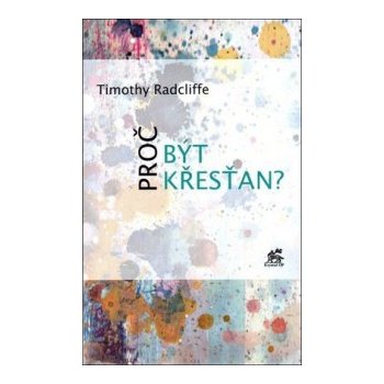 Timothy Radcliffe: Proč být křesťan?