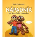 Nápadník pro šikovné děti a plastelínu - Boris Pralovszký – Hledejceny.cz