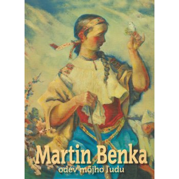 Martin Benka -- odev môjho ľudu - Katarína Bajcurová, Mojmír Benža, Martin  Benka od 1 592 Kč - Heureka.cz