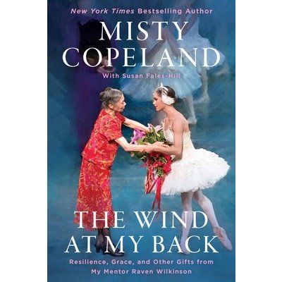 The Wind at My Back: Resilience, Grace, and Other Gifts from My Mentor, Raven Wilkinson Copeland MistyPaperback – Zbozi.Blesk.cz