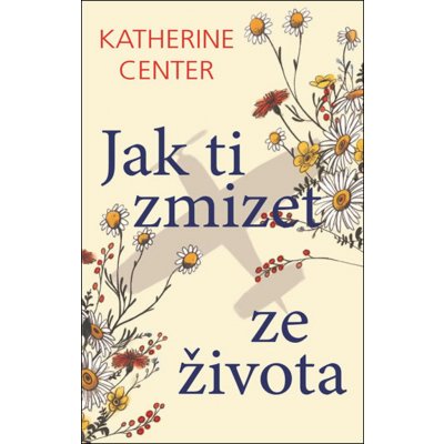 Jak ti zmizet ze života - Katherine Centerová – Hledejceny.cz