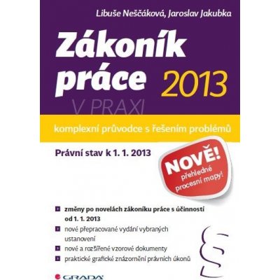 Jakubka Jaroslav, Neščáková Libuše - Zákoník práce 2013 v praxi - komplexní průvodce -- Právní stav k 1. 1. 2013 – Hledejceny.cz