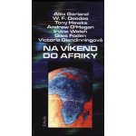 Na víkend do Afriky - Welsh Irvine, Garland Alex, Deedes William F., Foden Giles, Glendinningová Victoria, Hawks Tony, O´Hagan Andrew – Sleviste.cz