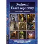 Podzemí České republiky- jeskyně, hornická díla, chrámová, zámecká, hradní a městská podzemí, vinné sklepy, vojenské pevnosti a další - Jiří Šír – Hledejceny.cz
