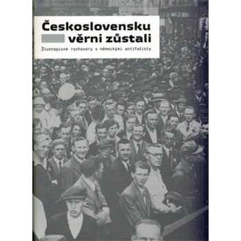 Československu věrni zůstali -- Životopisné rozhovory s německými antifašisty Čermáková Barbora, Weber David