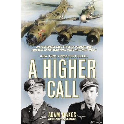 A Higher Call: An Incredible True Story of Combat and Chivalry in the War-Torn Skies of World War II Makos AdamPevná vazba – Hledejceny.cz