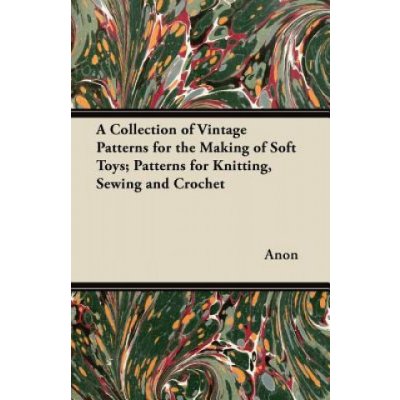 Collection of Vintage Patterns for the Making of Soft Toys; Patterns for Knitting, Sewing and Crochet – Hledejceny.cz