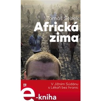 Africká zima. V Jižním Súdánu s Lékaři bez hranic - Tomáš Šebek