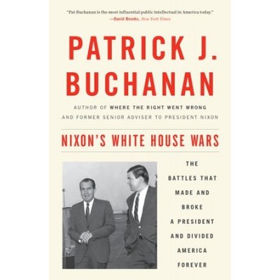 Nixon's White House Wars: The Battles That Made and Broke a President and Divided America Forever Buchanan Patrick J.Paperback