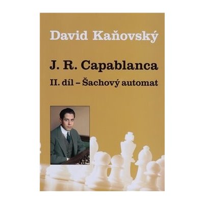 J. R. Capablanca - Šachový automat - II. díl - David Kaňovský – Hledejceny.cz