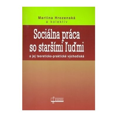 Sociálna práca so staršími ľuďmi, A jej teoreticko-praktické východiská – Zbozi.Blesk.cz