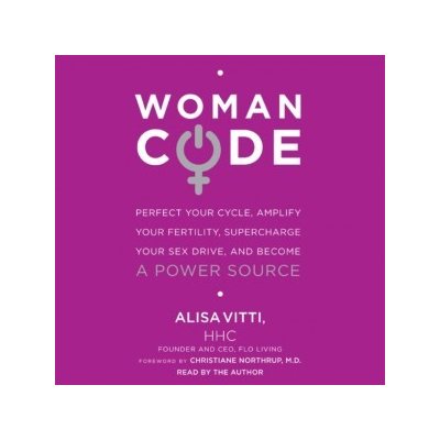 WomanCode: Perfect Your Cycle, Amplify Your Fertility, Supercharge Your Sex Drive, and Become a Power Source – Hledejceny.cz