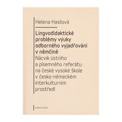 Lingvodidaktické problémy výuky odborného vyjadřování v němčině -- Nácvik ústního a písemného referátu na česko-německém interkulturním prostředí - Helena Hasilová