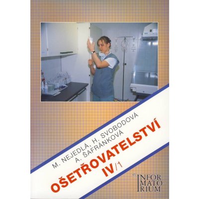 Ošetřovatelství IV/1 pro 4.r.SZŠ - Nejedlá M., Svobodová H., Šafránková A. – Hledejceny.cz