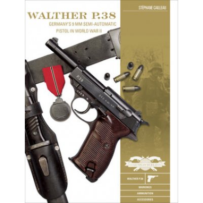 Walther P.38: Germany's 9 MM Semiautomatic Pistol in World War II Cailleau StphanePevná vazba