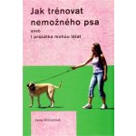 Jak trénovat nemožného psa - Jane Killionová – Sleviste.cz