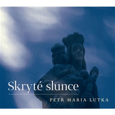 Petr Maria Lutka - Skryté slunce 2012 CD – Hledejceny.cz