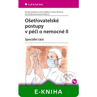 Ošetřovatelské postupy v péči o nemocné II - Renata Vytejčková, Petra Sedlářová, Vlasta Wirthová, Iva Otradovcová, Pavla Pavlíková – Hledejceny.cz