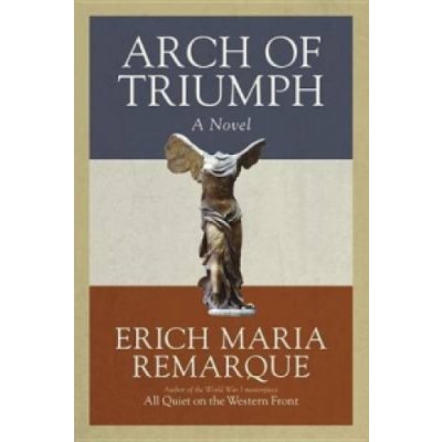 Arch of Triumph: A Novel of a Man without a Country Remarque, E. M. – Zbozi.Blesk.cz