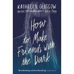 How to Make Friends with the Dark - Kathleen Glasgow – Hledejceny.cz