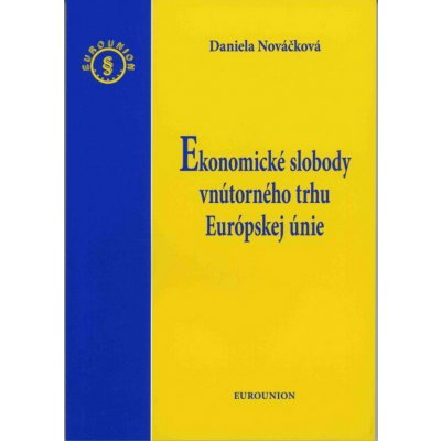 Ekonomické slobody vnútorného trhu Európskej únie - Daniela Nováčková – Hledejceny.cz