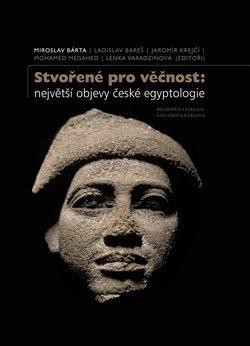 Stvořené pro věčnost: největší objevy české egyptologie - Bárta Miroslav