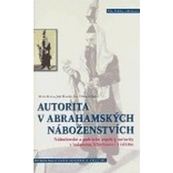 Autorita v abrahamských náboženstvích. Náboženské a politické aspekty autority v judaismu, křesťanství a islámu Petr Fiala, Jiří Hanuš, Jan Vybíral Centrum pro studium demokracie