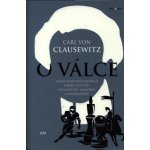 O válce - Slavná komplexní inspirace vojáků, politiků, intelektuálů, manažerů a - von Clausewitz Carl – Hledejceny.cz