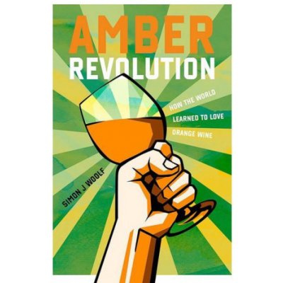 Amber Revolution: How the World Learned to Love Orange Wine