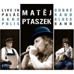 Ptaszek Matěj & Dobré Ráno Blues Band - Live in PALÁC AKROPILIS CD – Hledejceny.cz