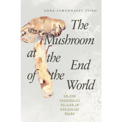 The Mushroom at the End of the World - Anna Lowenhaupt Tsing – Hledejceny.cz