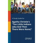 A Study Guide for Agatha Christies Ten Little Indians aka And Then There Were None Gale Cengage LearningPaperback – Hledejceny.cz